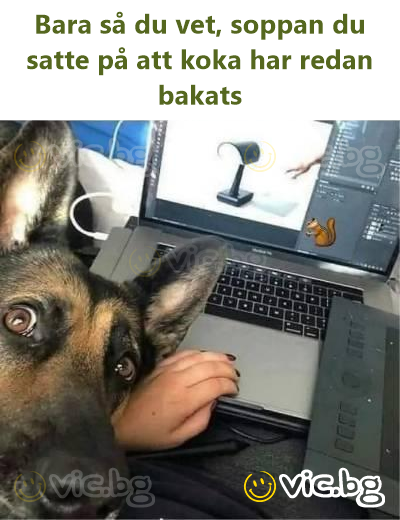 Bara så du vet, soppan du satte på att koka har redan bakats
