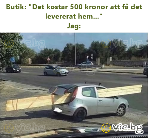 Butik: "Det kostar 500 kronor att få det levererat hem..."  Jag: