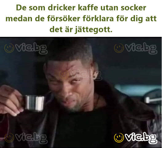 De som dricker kaffe utan socker medan de försöker förklara för dig att det är jättegott.