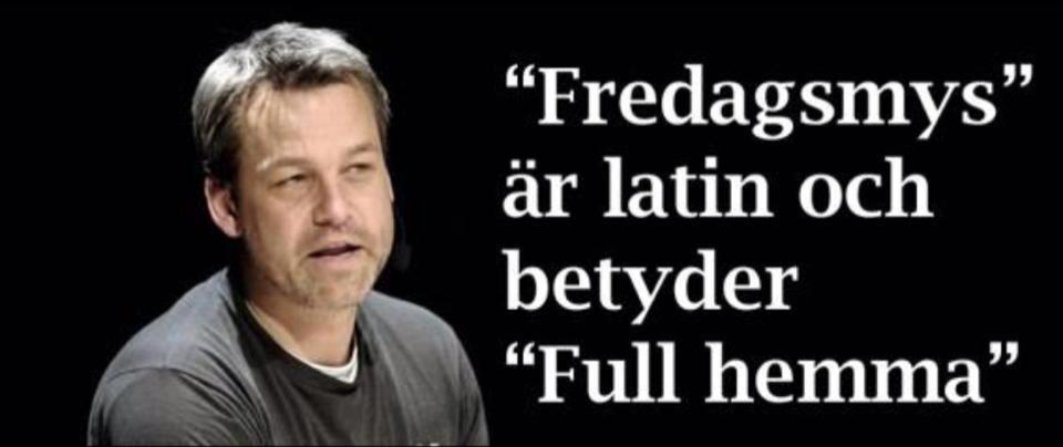 "Fredagsmys" år latin och betyder "Full hemma"