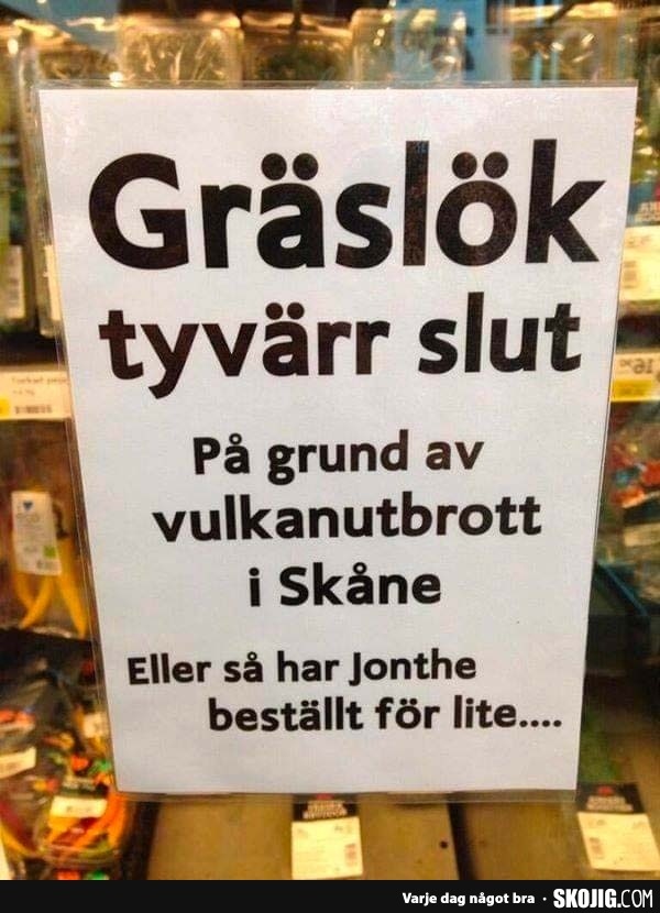 Gräslök tyvärr slut Pa grund av vulkanutbrott i Skảne Eller sa har Jonthe beställt för lite....