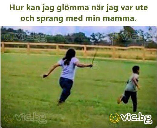 Hur kan jag glömma när jag var ute och sprang med min mamma.