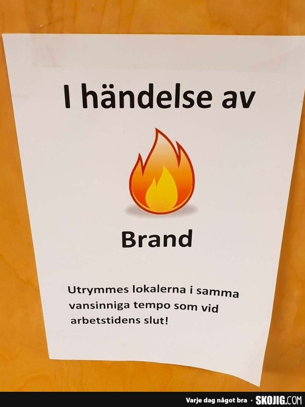 I händelse av Brand: Utrymmes lokalerna i samma vansinniga tempo som vid arbetstidens slut!