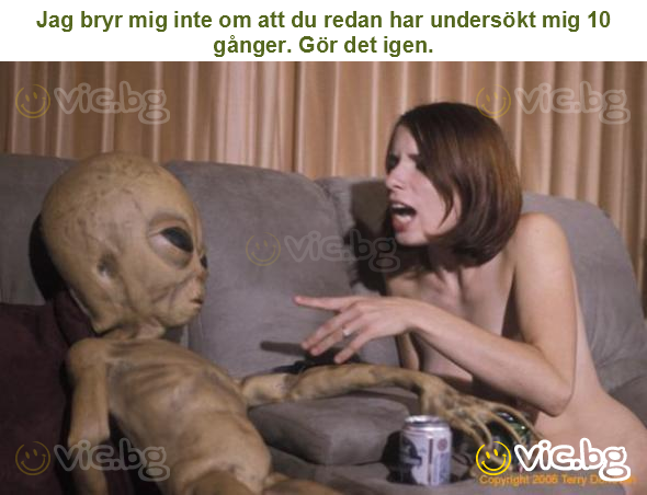 Jag bryr mig inte om att du redan har undersökt mig 10 gånger. Gör det igen.