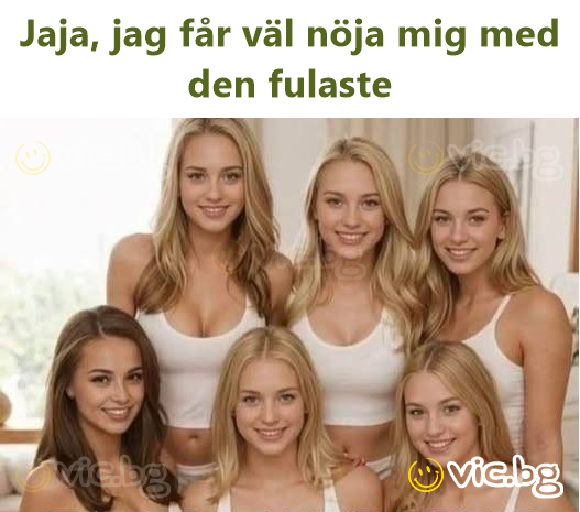 Jaja, jag får väl nöja mig med den fulaste