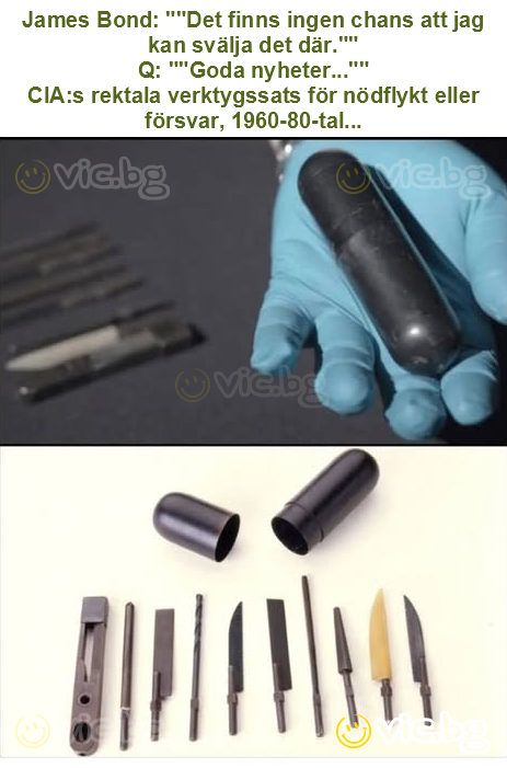 James Bond: ""Det finns ingen chans att jag kan svälja det där.""
Q: ""Goda nyheter...""
CIA:s rektala verktygssats för nödflykt eller försvar, 1960-80-tal...