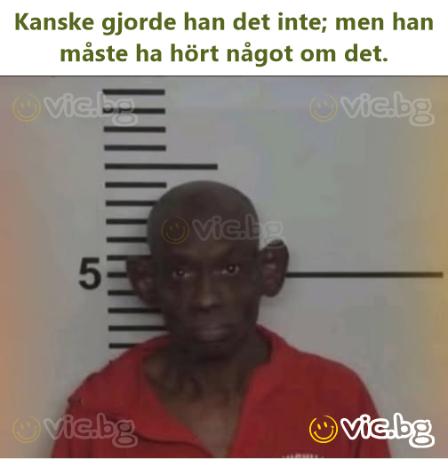 Kanske gjorde han det inte; men han måste ha hört något om det.