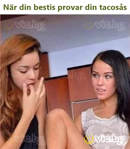 När din bestis provar din tacosås