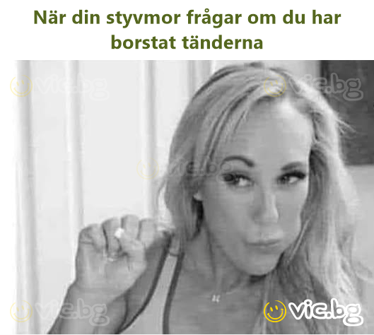 När din styvmor frågar om du har borstat tänderna