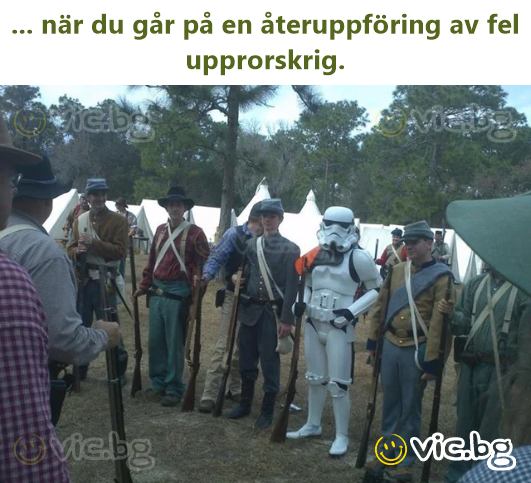 ... när du går på en återuppföring av fel upprorskrig.