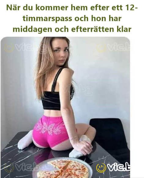 När du kommer hem efter ett 12-timmarspass och hon har middagen och efterrätten klar