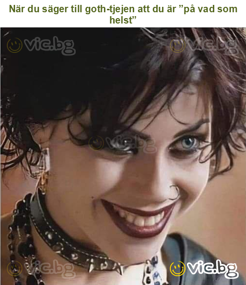 När du säger till goth-tjejen att du är ”på vad som helst”
