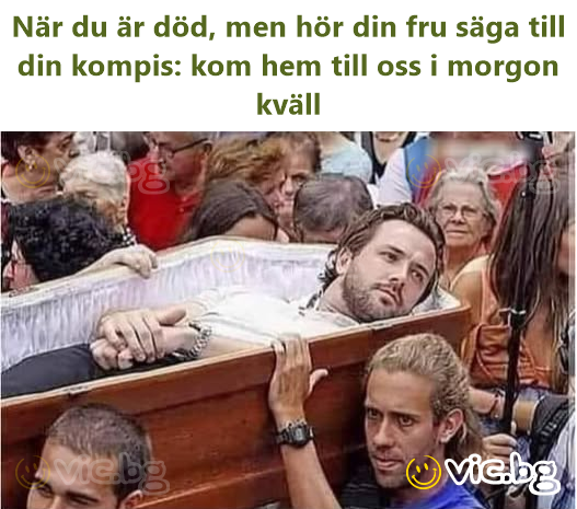 När du är död, men hör din fru säga till din kompis: kom hem till oss i morgon kväll
