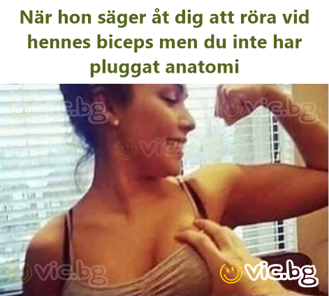 När hon säger åt dig att röra vid hennes biceps men du inte har pluggat anatomi