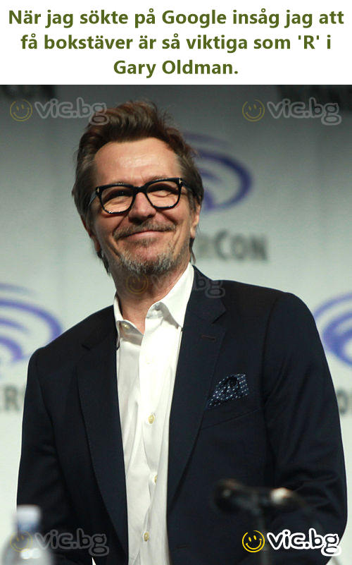 När jag sökte på Google insåg jag att få bokstäver är så viktiga som 'R' i Gary Oldman.