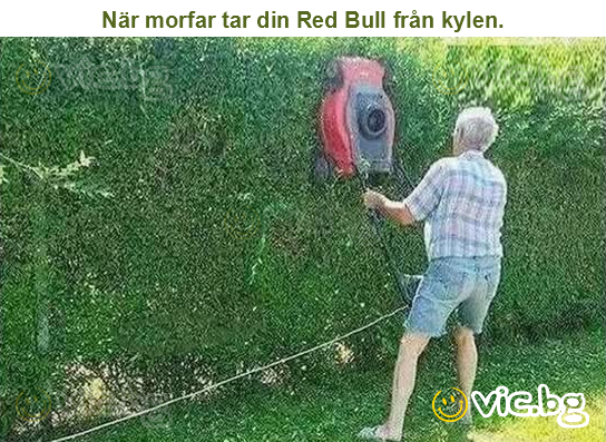 När morfar tar din Red Bull från kylen.