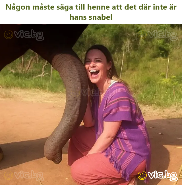 Någon måste säga till henne att det där inte är hans snabel