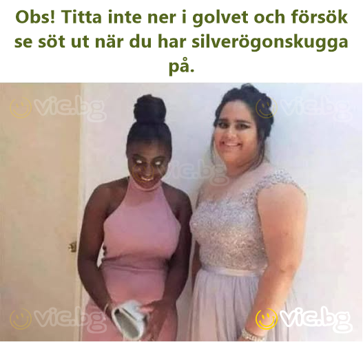 Obs! Titta inte ner i golvet och försök se söt ut när du har silverögonskugga på.