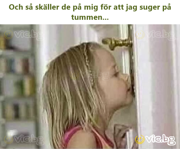 Och så skäller de på mig för att jag suger på tummen...