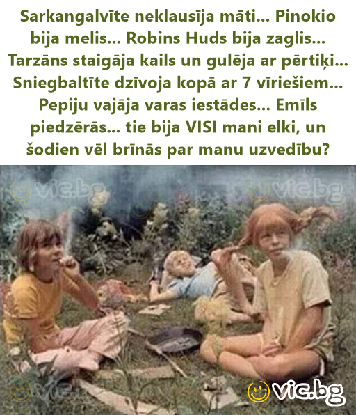 Rödluvan lyssnade inte på sin mamma... Pinocchio var en lögnare... Robin Hood var en tjuv... Tarzan gick naken och sov med en apa... Snövit bodde med 7 män... Pippi var jagad av myndigheterna... Emil