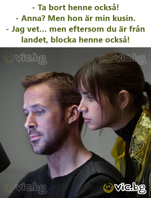 - Ta bort henne också! - Anna? Men hon är min kusin. - Jag vet… men eftersom du är från landet, blocka henne också!