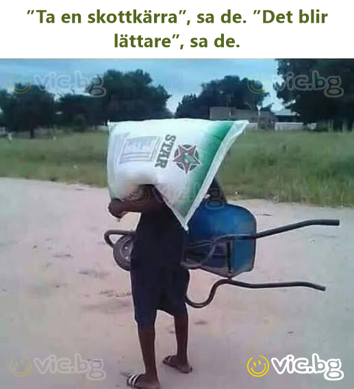 ”Ta en skottkärra”, sa de. ”Det blir lättare”, sa de.