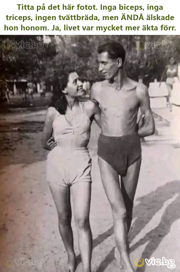 Titta på det här fotot. Inga biceps, inga triceps, ingen tvättbräda, men ÄNDÅ älskade hon honom. Ja, livet var mycket mer äkta förr.