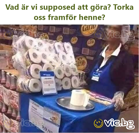 Vad är vi supposed att göra? Torka oss framför henne?