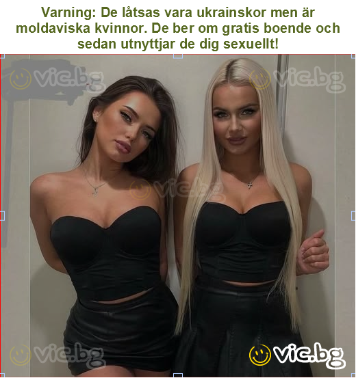 Varning: De låtsas vara ukrainskor men är moldaviska kvinnor. De ber om gratis boende och sedan utnyttjar de dig sexuellt!