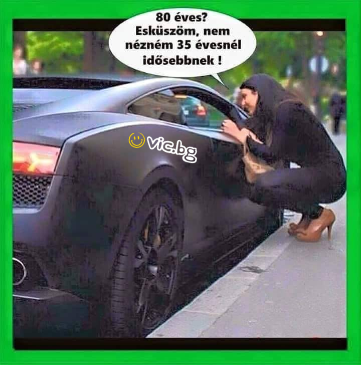 80 éves?	 Esküszöm, nem nézném 35 évesnél idösebbnek !