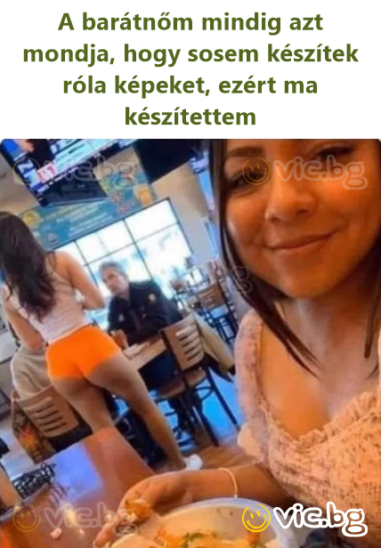 A barátnőm mindig azt mondja, hogy sosem készítek róla képeket, ezért ma készítettem