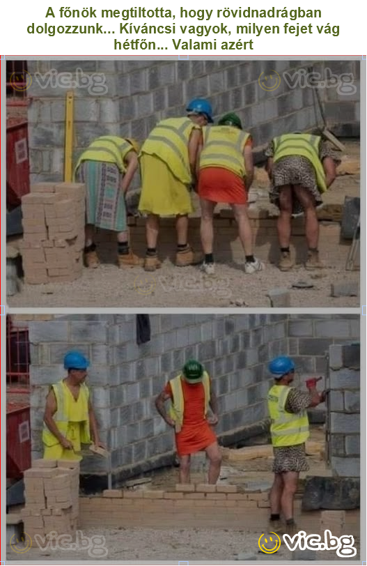A főnök megtiltotta, hogy rövidnadrágban dolgozzunk... Kíváncsi vagyok, milyen fejet vág hétfőn... Valami azért