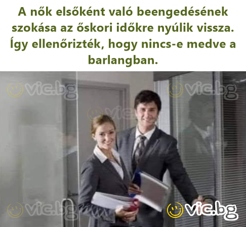 A nők elsőként való beengedésének szokása az őskori időkre nyúlik vissza. Így ellenőrizték, hogy nincs-e medve a barlangban.