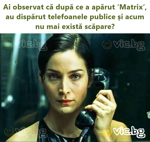 Ai observat că după ce a apărut ‘Matrix’, au dispărut telefoanele publice și acum nu mai există scăpare?