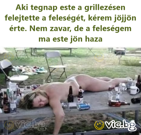 Aki tegnap este a grillezésen felejtette a feleségét, kérem jöjjön érte. Nem zavar, de a feleségem ma este jön haza