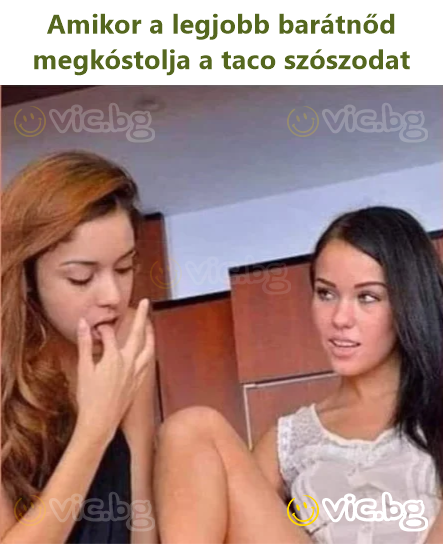 Amikor a legjobb barátnőd megkóstolja a taco szószodat