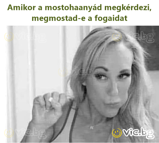 Amikor a mostohaanyád megkérdezi, megmostad-e a fogaidat