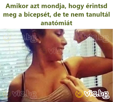 Amikor azt mondja, hogy érintsd meg a bicepsét, de te nem tanultál anatómiát