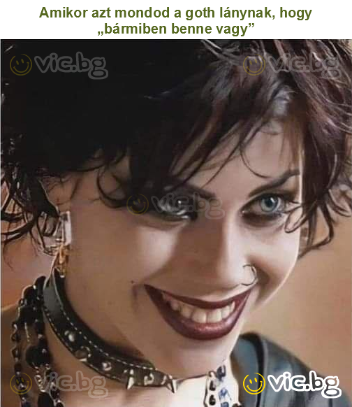 Amikor azt mondod a goth lánynak, hogy „bármiben benne vagy”