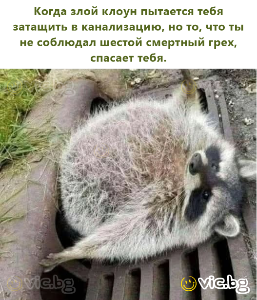 Amikor egy gonosz bohóc megpróbál elrabolni a csatornában, de az, hogy nem tartod be a hatodik főbűnt, megment téged.