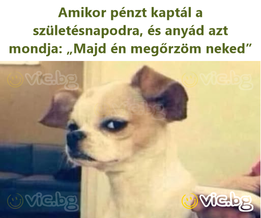 Amikor pénzt kaptál a születésnapodra, és anyád azt mondja: „Majd én megőrzöm neked”