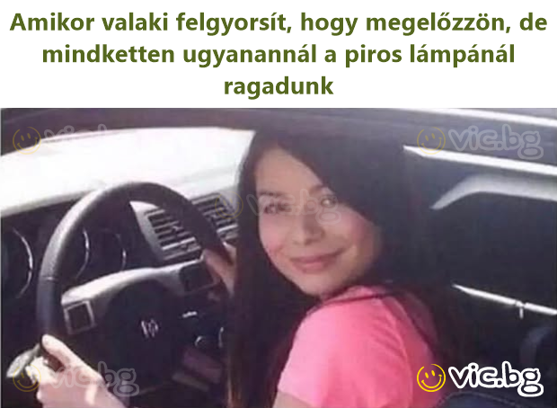 Amikor valaki felgyorsít, hogy megelőzzön, de mindketten ugyanannál a piros lámpánál ragadunk