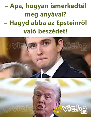 – Apa, hogyan ismerkedtél meg anyával? – Hagyd abba az Epsteinről való beszédet!
