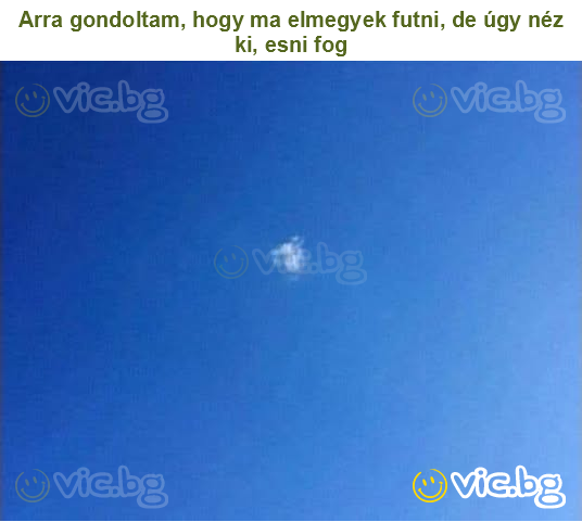 Arra gondoltam, hogy ma elmegyek futni, de úgy néz ki, esni fog