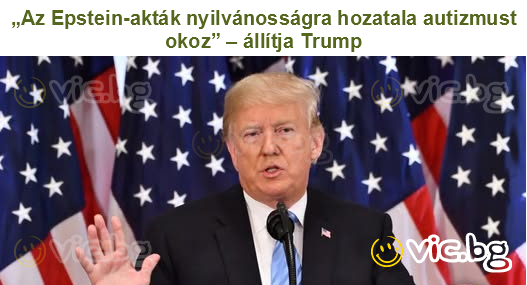 „Az Epstein-akták nyilvánosságra hozatala autizmust okoz” – állítja Trump