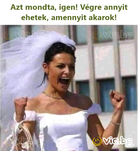 Azt mondta, igen! Végre annyit ehetek, amennyit akarok!