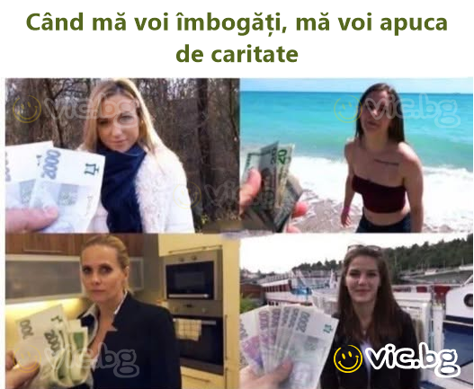 Când mă voi îmbogăți, mă voi apuca de caritate
