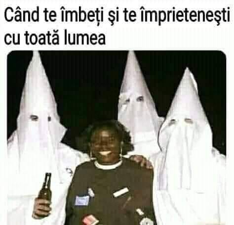 Când te imbeti si te imprietenesti cu toată lumea