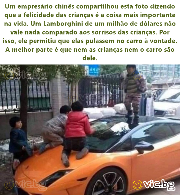 Egy kínai üzletember megosztotta ezt a képet, mondván, hogy a gyerekek boldogsága a legfontosabb az életben. Egy egymillió dolláros Lamborghini semmit sem ér a gyerekek mosolyához képest. Ezért engedt