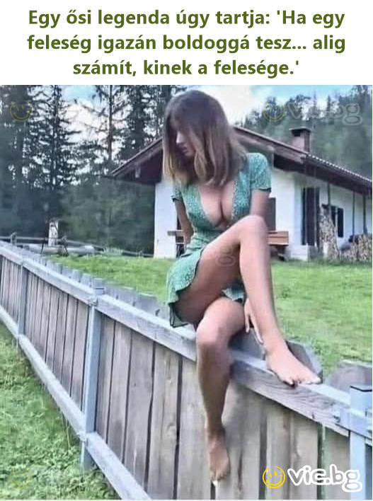 Egy ősi legenda úgy tartja: 'Ha egy feleség igazán boldoggá tesz... alig számít, kinek a felesége.'